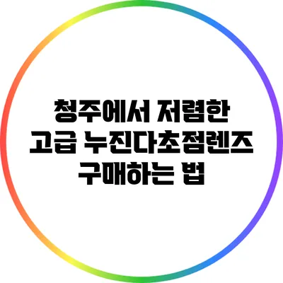 청주에서 저렴한 고급 누진다초점렌즈 구매하는 법