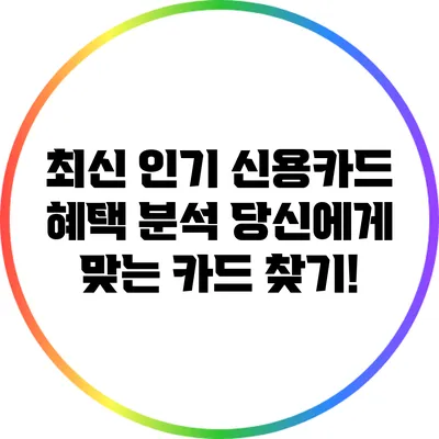 최신 인기 신용카드 혜택 분석: 당신에게 맞는 카드 찾기!