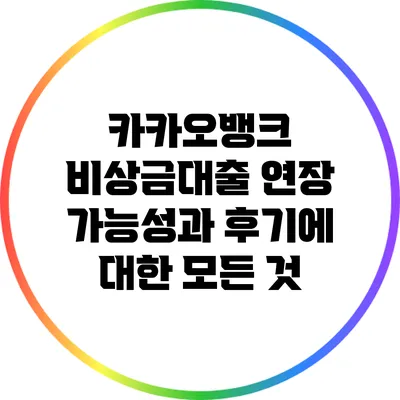 카카오뱅크 비상금대출 연장 가능성과 후기에 대한 모든 것