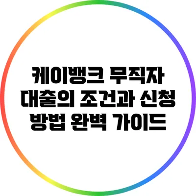 케이뱅크 무직자 대출의 조건과 신청 방법 완벽 가이드