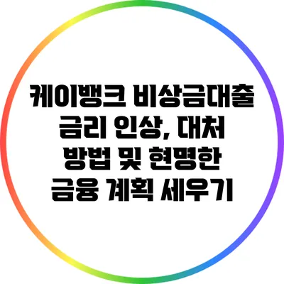 케이뱅크 비상금대출 금리 인상, 대처 방법 및 현명한 금융 계획 세우기