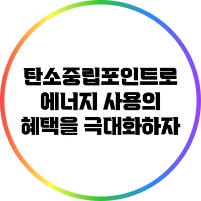 탄소중립포인트로 에너지 사용의 혜택을 극대화하자