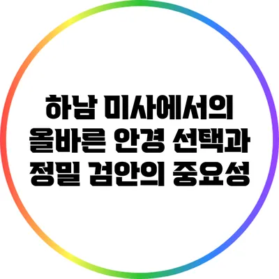 하남 미사에서의 올바른 안경 선택과 정밀 검안의 중요성