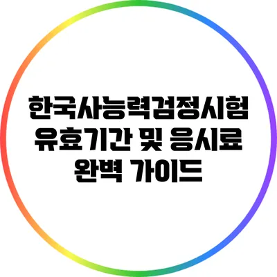 한국사능력검정시험 유효기간 및 응시료 완벽 가이드