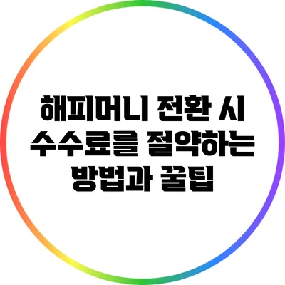 해피머니 전환 시 수수료를 절약하는 방법과 꿀팁