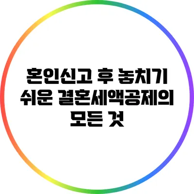 혼인신고 후 놓치기 쉬운 결혼세액공제의 모든 것