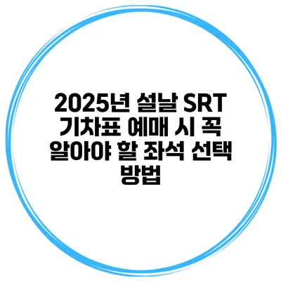 2025년 설날 SRT 기차표 예매 시 꼭 알아야 할 좌석 선택 방법