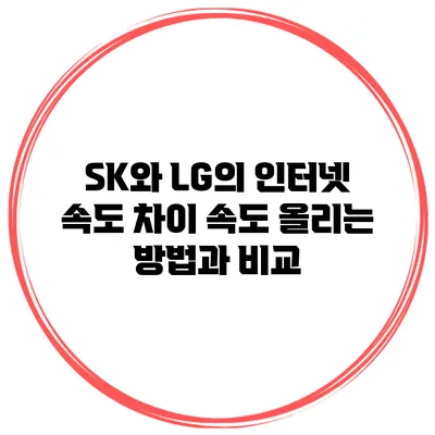SK와 LG의 인터넷 속도 차이: 속도 올리는 방법과 비교