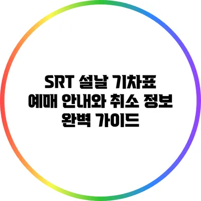 SRT 설날 기차표 예매 안내와 취소 정보 완벽 가이드