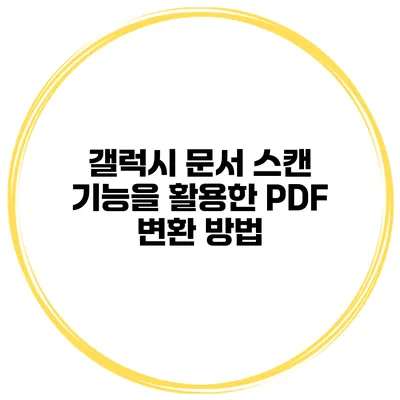 갤럭시 문서 스캔 기능을 활용한 PDF 변환 방법