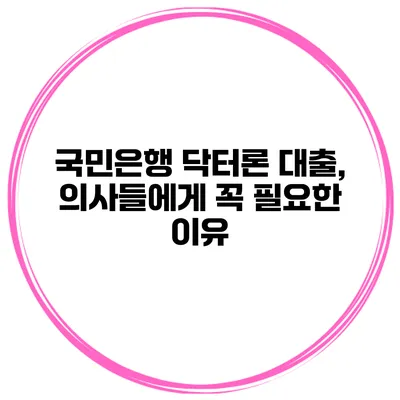 국민은행 닥터론 대출, 의사들에게 꼭 필요한 이유