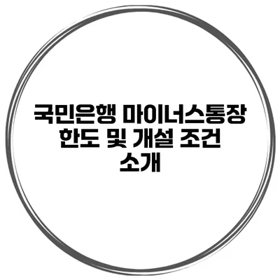 국민은행 마이너스통장 한도 및 개설 조건 소개