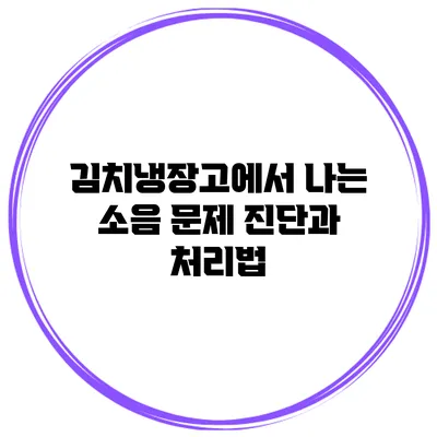 김치냉장고에서 나는 소음 문제 진단과 처리법