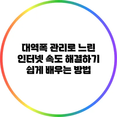 대역폭 관리로 느린 인터넷 속도 해결하기: 쉽게 배우는 방법