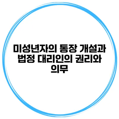 미성년자의 통장 개설과 법정 대리인의 권리와 의무