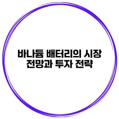 바나듐 배터리의 시장 전망과 투자 전략