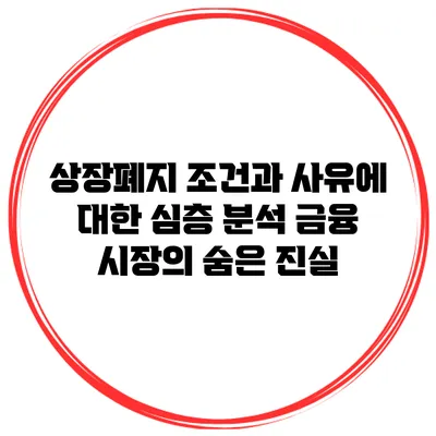 상장폐지 조건과 사유에 대한 심층 분석: 금융 시장의 숨은 진실