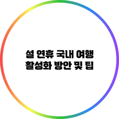 설 연휴 국내 여행 활성화 방안 및 팁
