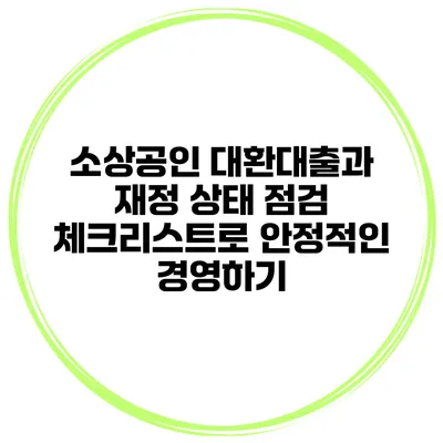 소상공인 대환대출과 재정 상태 점검 체크리스트로 안정적인 경영하기