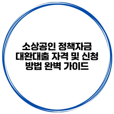 소상공인 정책자금 대환대출 자격 및 신청 방법 완벽 가이드