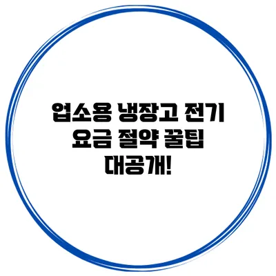 업소용 냉장고 전기 요금 절약 꿀팁 대공개!
