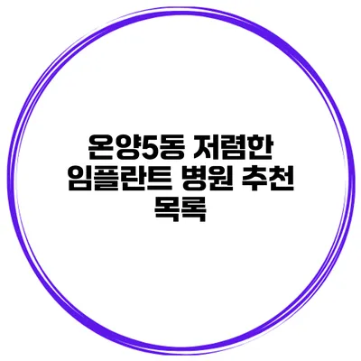 온양5동 저렴한 임플란트 병원 추천 목록