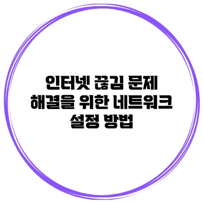 인터넷 끊김 문제 해결을 위한 네트워크 설정 방법