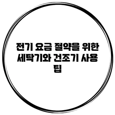 전기 요금 절약을 위한 세탁기와 건조기 사용 팁