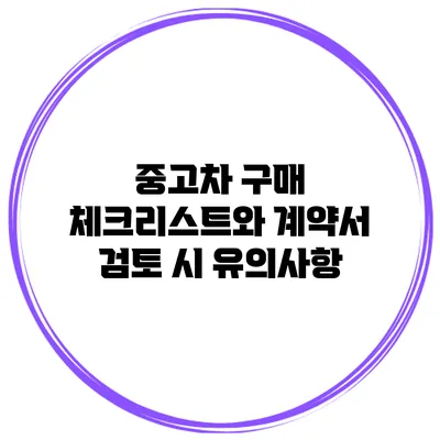 중고차 구매 체크리스트와 계약서 검토 시 유의사항