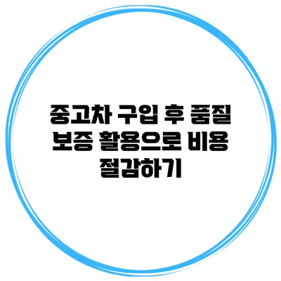 중고차 구입 후 품질 보증 활용으로 비용 절감하기