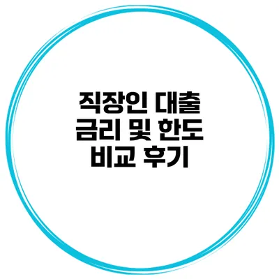 직장인 대출 금리 및 한도 비교 후기