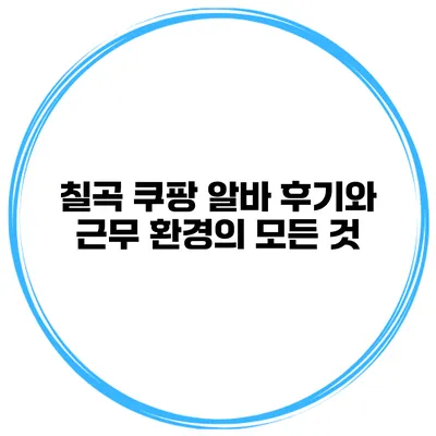 칠곡 쿠팡 알바 후기와 근무 환경의 모든 것