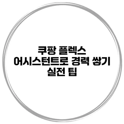 쿠팡 플렉스 어시스턴트로 경력 쌓기 실전 팁