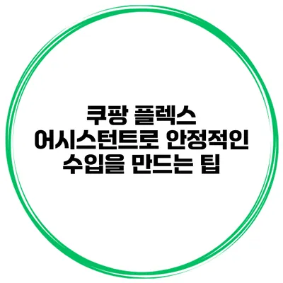 쿠팡 플렉스 어시스턴트로 안정적인 수입을 만드는 팁