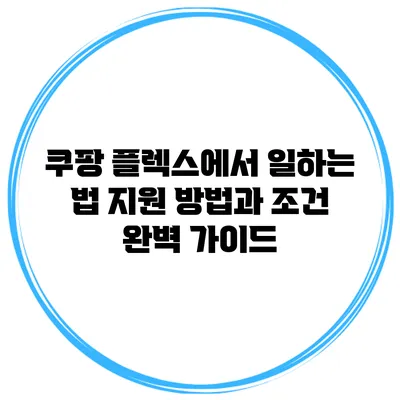 쿠팡 플렉스에서 일하는 법: 지원 방법과 조건 완벽 가이드