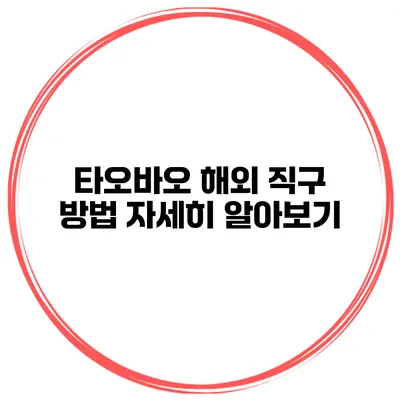 타오바오 해외 직구 방법 자세히 알아보기