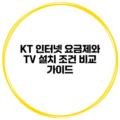 KT 인터넷 요금제와 TV 설치 조건 비교 가이드