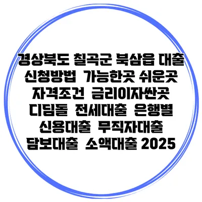 경상북도 칠곡군 북삼읍 대출 신청방법 | 가능한곳 쉬운곳 | 자격조건 | 금리이자싼곳 | 디딤돌 | 전세대출 | 은행별 신용대출 | 무직자대출 | 담보대출 | 소액대출 2025