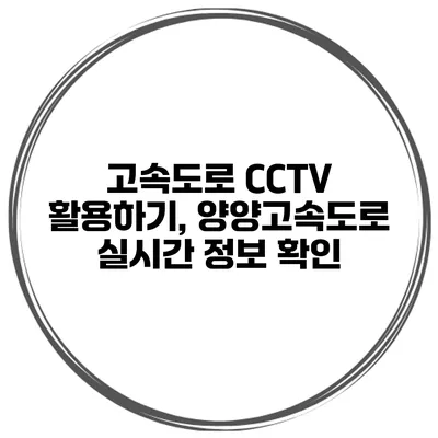 고속도로 CCTV 활용하기, 양양고속도로 실시간 정보 확인
