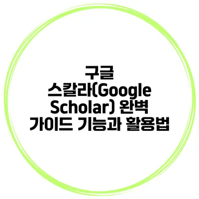 구글 스칼라(Google Scholar) 완벽 가이드: 기능과 활용법