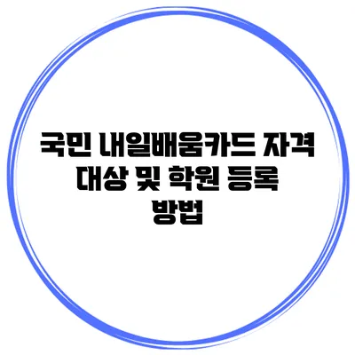 국민 내일배움카드 자격 대상 및 학원 등록 방법