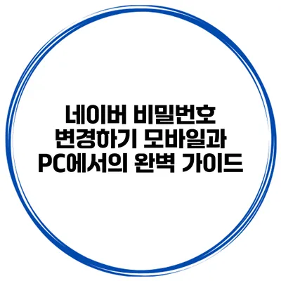 네이버 비밀번호 변경하기: 모바일과 PC에서의 완벽 가이드
