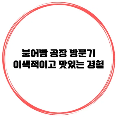 붕어빵 공장 방문기 이색적이고 맛있는 경험