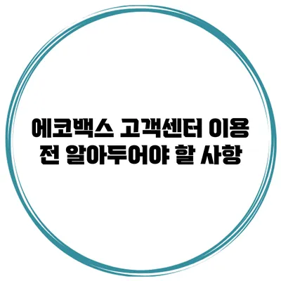 에코백스 고객센터 이용 전 알아두어야 할 사항