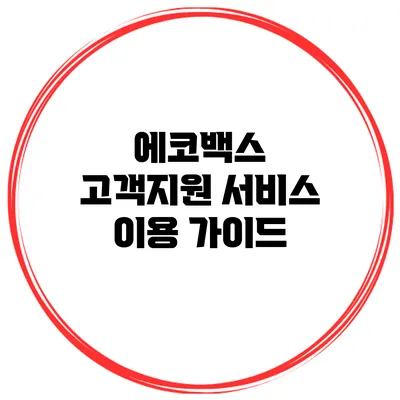 에코백스 고객지원 서비스 이용 가이드