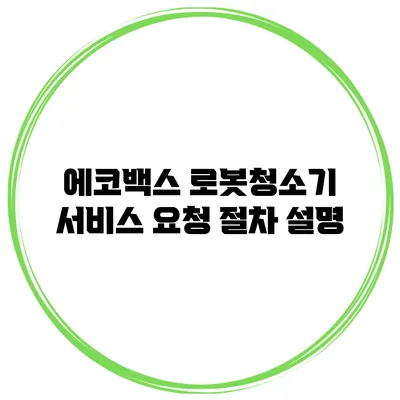 에코백스 로봇청소기 서비스 요청 절차 설명