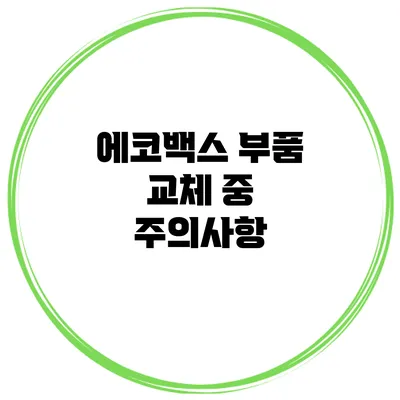 에코백스 부품 교체 중 주의사항