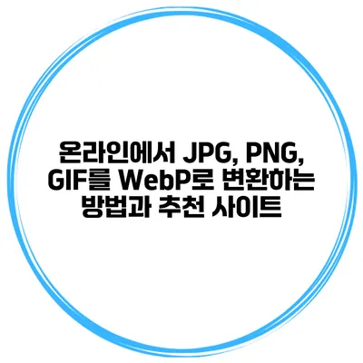 온라인에서 JPG, PNG, GIF를 WebP로 변환하는 방법과 추천 사이트