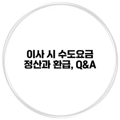 이사 시 수도요금 정산과 환급, Q&A