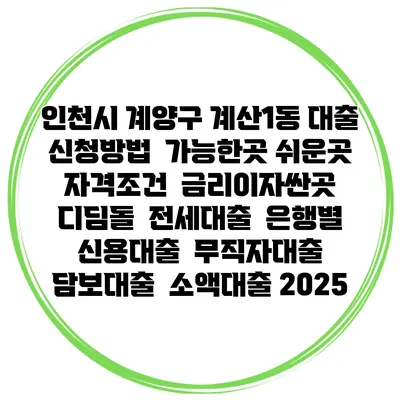 인천시 계양구 계산1동 대출 신청방법 | 가능한곳 쉬운곳 | 자격조건 | 금리이자싼곳 | 디딤돌 | 전세대출 | 은행별 신용대출 | 무직자대출 | 담보대출 | 소액대출 2025